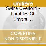 Swine Overlord - Parables Of Umbral Transcendence cd