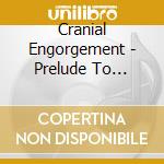 Cranial Engorgement - Prelude To Horror cd