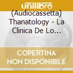 (Audiocassetta) Thanatology - La Clinica De Lo Grotesco (Ep 2007) cd