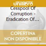 Cesspool Of Corruption - Eradication Of The Subservient cd musicale