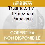 Traumatomy - Extirpation Paradigms cd musicale