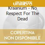 Kraanium - No Respect For The Dead cd musicale