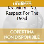 Kraanium - No Respect For The Dead cd