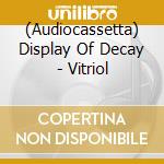 (Audiocassetta) Display Of Decay - Vitriol cd