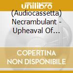(Audiocassetta) Necrambulant - Upheaval Of Malignant Necrambulance cd