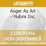 Anger As Art - Hubris Inc. cd musicale di Anger As Art