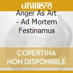 Anger As Art - Ad Mortem Festinamus cd