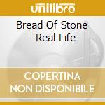Bread Of Stone - Real Life cd