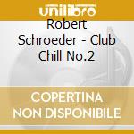 Robert Schroeder - Club Chill No.2 cd