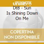 Dt8 - Sun Is Shining Down On Me cd