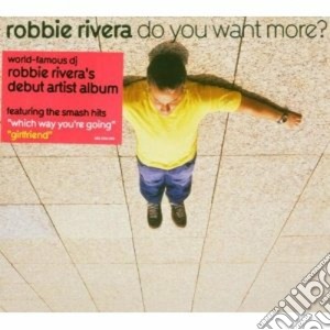 Robbie Rivera - Do You Want More? cd musicale di RIVERA ROBBIE