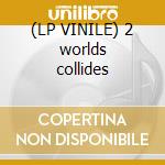 (LP VINILE) 2 worlds collides cd