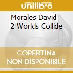 Morales David - 2 Worlds Collide cd