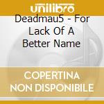 Deadmau5 - For Lack Of A Better Name cd