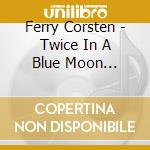 Ferry Corsten - Twice In A Blue Moon Remixed cd musicale di Ferry Corsten