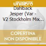Dahlback Jesper (Var - V2 Stockholm Mix Sessio (Ob cd musicale di Dahlback Jesper (Var