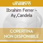 Ibrahim Ferrer - Ay,Candela cd musicale di FERRER IBRAHIM