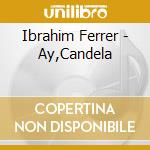 Ibrahim Ferrer - Ay,Candela cd