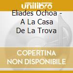 Eliades Ochoa - A La Casa De La Trova cd