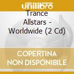 Trance Allstars - Worldwide (2 Cd) cd musicale di Trance Allstars