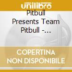 Pitbull Presents Team Pitbull - International Takeover