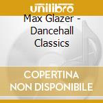 Max Glazer - Dancehall Classics cd