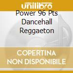 Power 96 Pts Dancehall Reggaeton cd