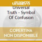 Universal Truth - Symbol Of Confusion cd musicale di Universal Truth