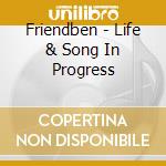 Friendben - Life & Song In Progress cd musicale di Friendben