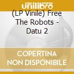 (LP Vinile) Free The Robots - Datu 2 vinile