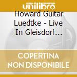 Howard Guitar Luedtke - Live In Gleisdorf Austria cd musicale di Howard Guitar Luedtke