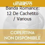 Banda Romance: 12 De Cachetito / Various cd