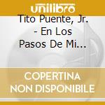 Tito Puente, Jr. - En Los Pasos De Mi Padre cd musicale di Tito Puente, Jr.