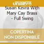 Susan Kevra With Mary Cay Brass - Full Swing cd musicale di Susan Kevra With Mary Cay Brass