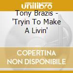 Tony Brazis - 'Tryin To Make A Livin' cd