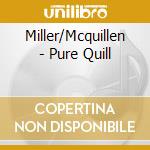 Miller/Mcquillen - Pure Quill cd musicale di Miller/Mcquillen