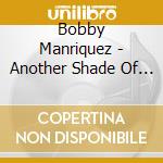 Bobby Manriquez - Another Shade Of Blue(S) cd