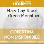 Mary Cay Brass - Green Mountain cd musicale di Mary Cay Brass