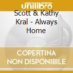 Scott & Kathy Kral - Always Home cd musicale di Scott & Kathy Kral