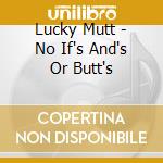 Lucky Mutt - No If's And's Or Butt's cd