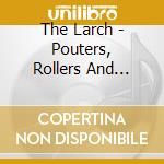 The Larch - Pouters, Rollers And Runts cd
