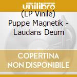 (LP Vinile) Puppe Magnetik - Laudans Deum vinile