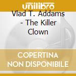 Vlad T. Addams - The Killer Clown cd