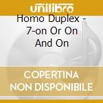 Homo Duplex - 7-on Or On And On cd