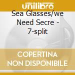 Sea Glasses/we Need Secre - 7-split cd