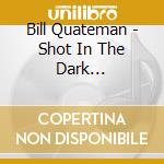 Bill Quateman - Shot In The Dark (remastered With Bonus Tracks) cd musicale di Bill Quateman