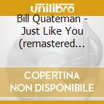 Bill Quateman - Just Like You (remastered With Bonus Tracks) cd musicale di Bill Quateman