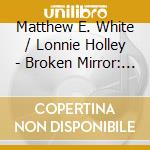 Matthew E. White / Lonnie Holley - Broken Mirror: A Selfie Reflection cd musicale