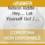 Nelson Riddle - Hey... Let Yourself Go! / C'mon... Get Happy! cd musicale di Nelson Riddle