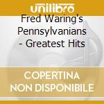 Fred Waring's Pennsylvanians - Greatest Hits cd musicale di Fred Waring'S